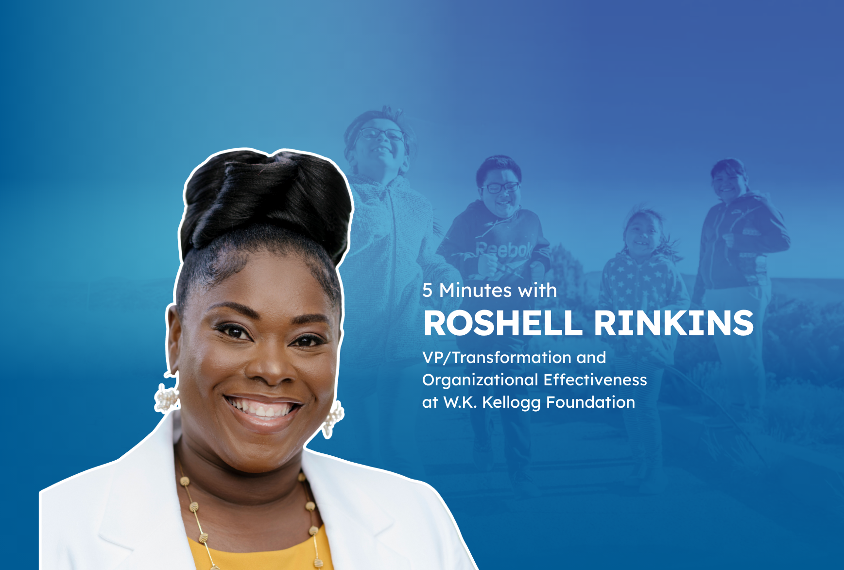 Five Minutes with… W.K. Kellogg Foundation’s Roshell Rinkins